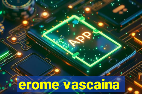 erome vascaina